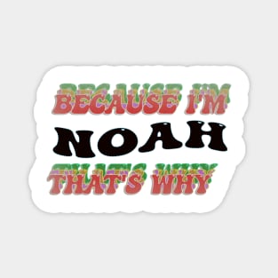 BECAUSE I AM NOAH - THAT'S WHY Magnet