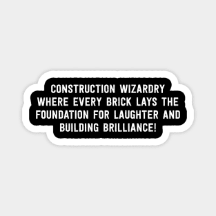 Construction Wizardry Where Every Brick Lays the Foundation for Laughter and Building Brilliance! Magnet