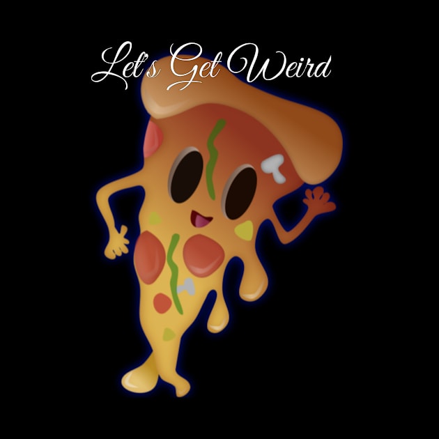 Let's Get Weird Dancing Smiling Pizza Strange Dream Gift by twizzler3b