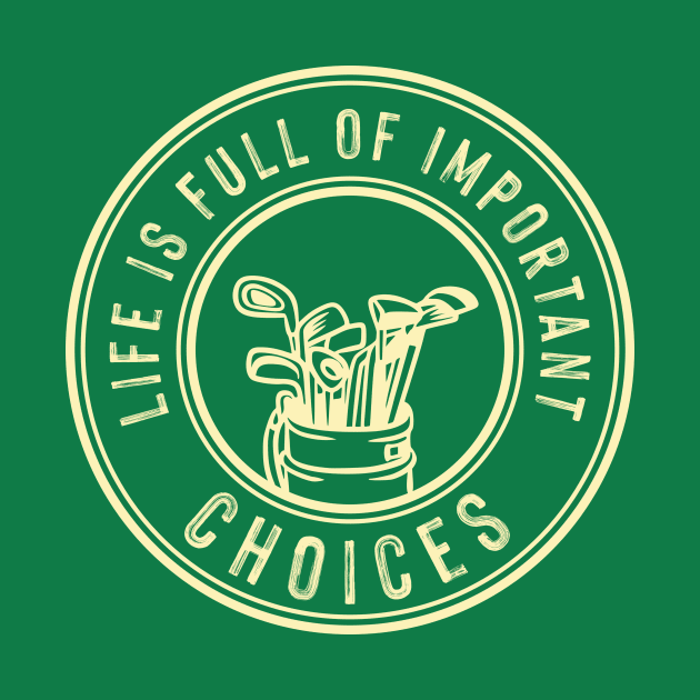 LIFE IS FULL OF CHOICES FUNNY GOLF GIFT FOR GOLFERS T-SHIRT by Chichid_Clothes