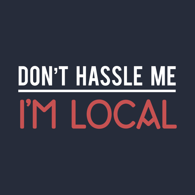 Don't Hassle Me I'm Local Hilarious Movie Quotes by klimentina