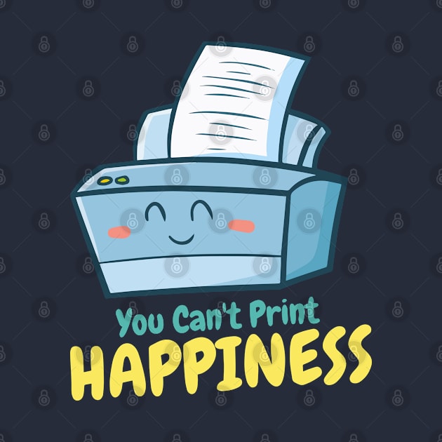You Can't Print Happiness by Jocularity Art