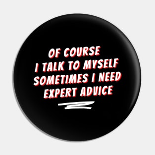 Of Course I Talk To Myself Sometimes I Need Expert Advice Pin