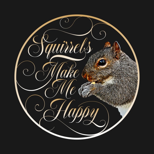 Squirrels Make Me Happy - squirrel lover by eBrushDesign