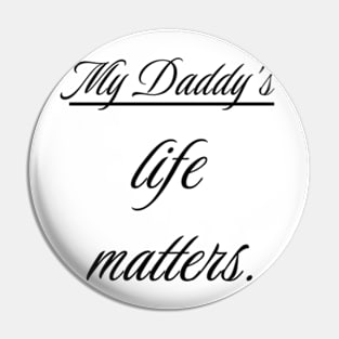 My Daddy's life matters. Pin