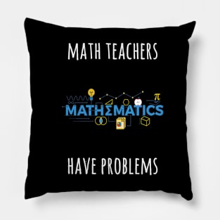 MATH TEACHERS HAVE PROBLEMS FUNNY TEACHER Pillow