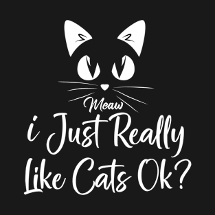 I Just really like cats ok? T-Shirt