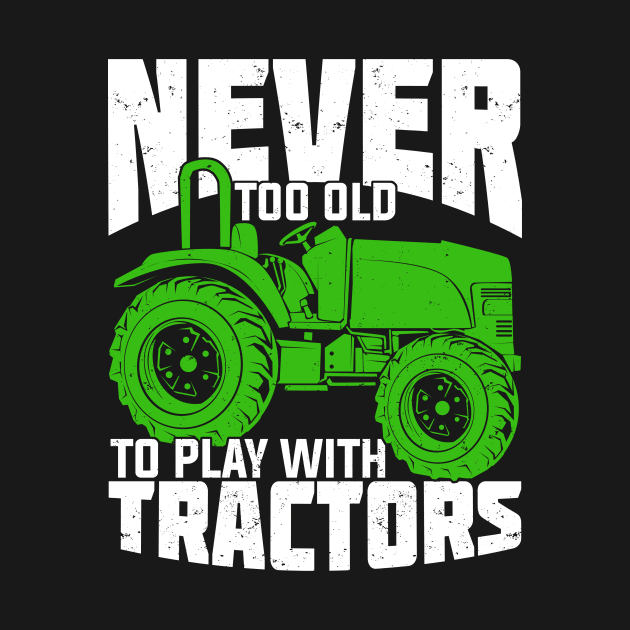 Never Too Old To Play With Tractors Farmer Gift by Dolde08