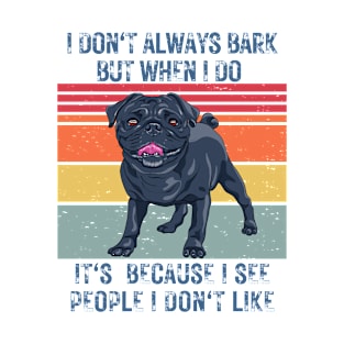 I don't always bark but when I do it's because I see people I don't like T-Shirt