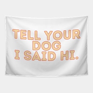 Tell Your Dog I Said Hi - Dog Quotes Tapestry