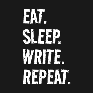 Eat. Sleep. Write. Repeat. Life is great when you're doing what you love! It's the Write circle of life! T-Shirt