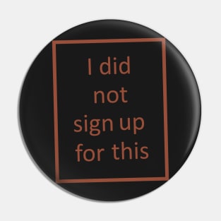 "I did not sign up for this" Pin
