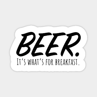 Beer. It's what's for breakfast. Magnet