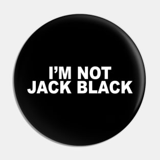I’M NOT JACK BLACK Pin