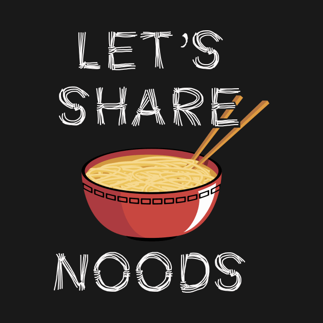 Let's Share Noods | Funny Ramen Pho Noodle Gift Idea by MerchMadness