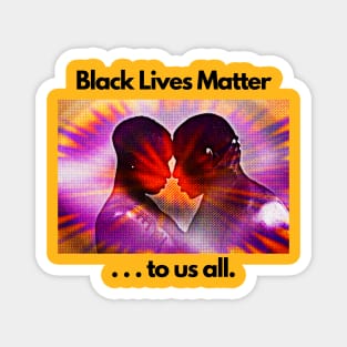 Black Lives Matter ... to us all. Magnet