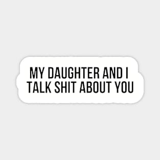 My Daughter And I Take Shit About You Daughter Magnet