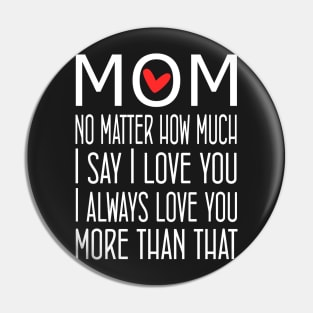 I Love You Mom More than that - gift for mom Pin