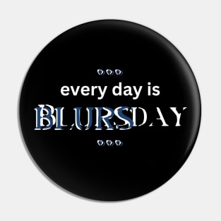 Every Day is BLURSday Pin