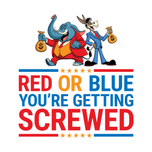 Red or Blue You're Getting Screwed - Funny Political Election T-Shirt