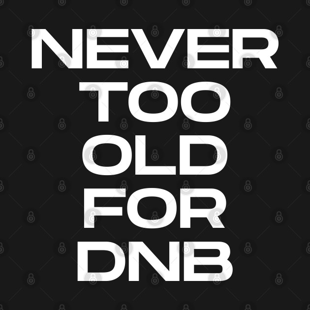 Never Too Old For DNB by Drum And Bass Merch