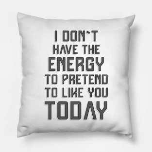 I don`t have the energy to pretend to like you today ✮ funny quote ✮ Pillow