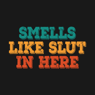 Smells Like Slut In Here T-Shirt