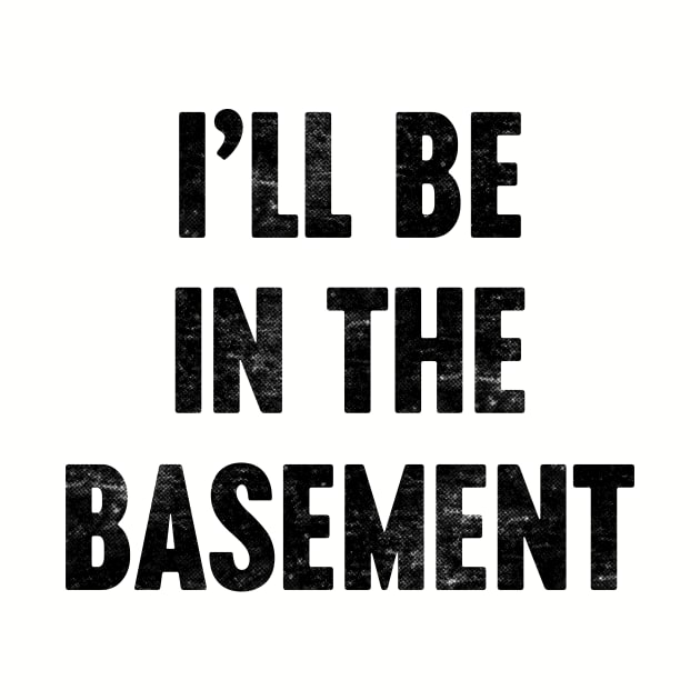 I'LL BE IN THE BASEMENT Funny Retro by Luluca Shirts