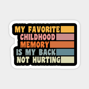 My Favorite Childhood Memory Is My Back Not Hurting Magnet