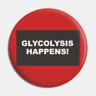 Glycolysis Happens Pin