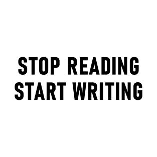 Stop Reading Start Writing T-Shirt