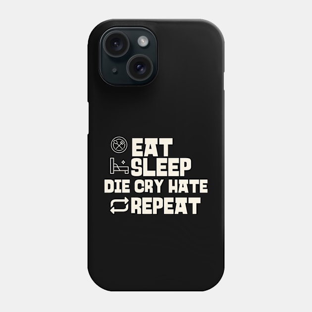 Eat Sleep Die Cry Hate Repeat Phone Case by Personality Tees