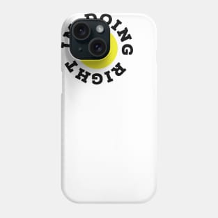 I'm doing right Phone Case