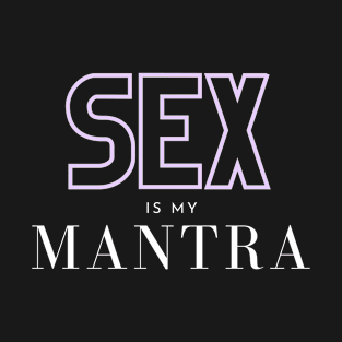 SEX is my MANTRA T-Shirt