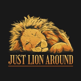 Just Lion Around Funny and Cute Lion T-Shirt