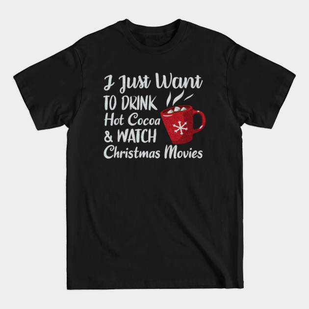 Disover I Just Want To Drink Hot Cocoa And Watch Christmas Movies - Christmas Gifts - T-Shirt