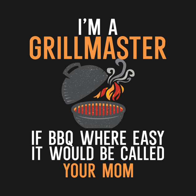 I'm a Grillmaster If BBQ Were Easy it'd Be Called Your Mom by maxcode