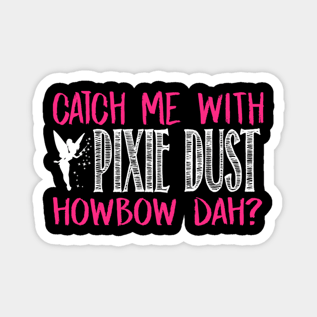 Catch Me With Pixie Dust Howbow Dah? Magnet by fromherotozero