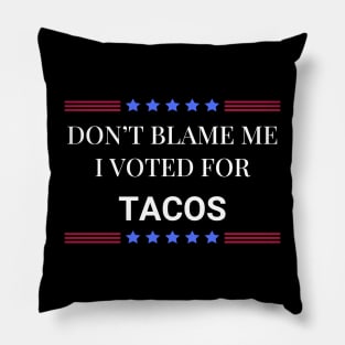 Don't Blame Me I Voted For Tacos Pillow