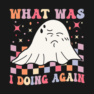 What Was I Doing Again T-Shirt