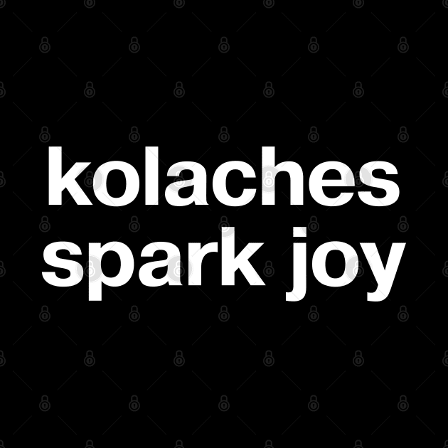 "kolaches spark joy" in plain white letters - Houston represent with your iconic breakfast food! by TheBestWords