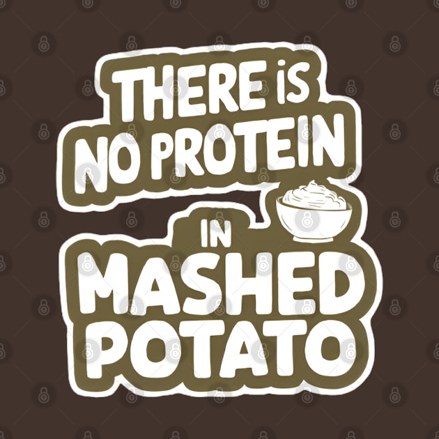 There Is No Protein in Mashed Potato by CreationArt8
