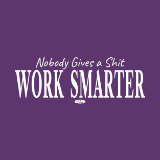 Nobody Gives a Shit Work Smarter T-Shirt