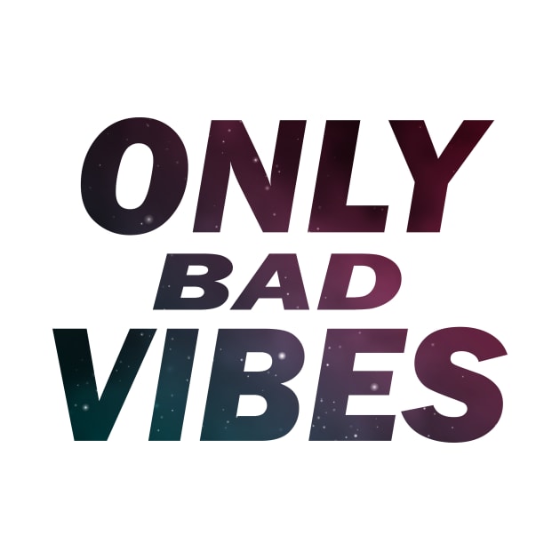 ONLY BAD VIBES by CloudyStars