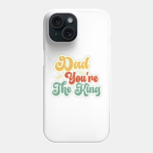 Dad you're the king Retro Gift for Father’s day, Birthday, Thanksgiving, Christmas, New Year Phone Case