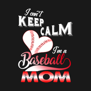 I Can't Keep Calm I'm A Baseball Mom T-Shirt