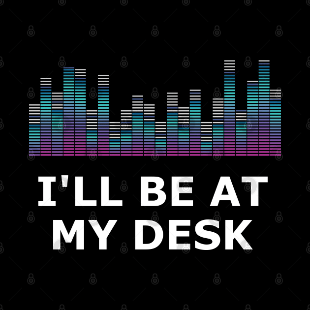 Sound Technician - I'll be at my desk by KC Happy Shop