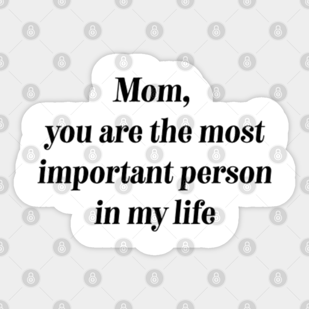 Mom Most Important Person In My Life Quote Mom Sticker Teepublic