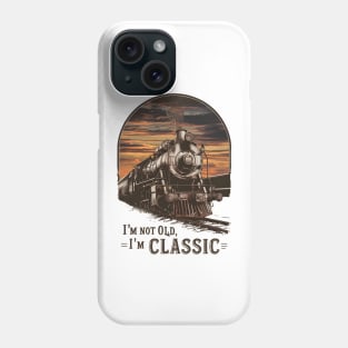 Old Train I'm Not Old I'm Classic Phone Case