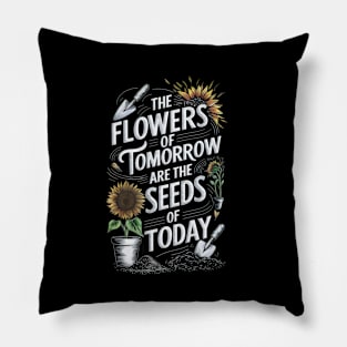 Flowers Of Tomorrow Are The Seeds Of Today Design Pillow